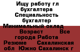 Ищу работу гл. бухгалтера › Специальность ­ бухгалтер › Минимальный оклад ­ 30 000 › Возраст ­ 41 - Все города Работа » Резюме   . Сахалинская обл.,Южно-Сахалинск г.